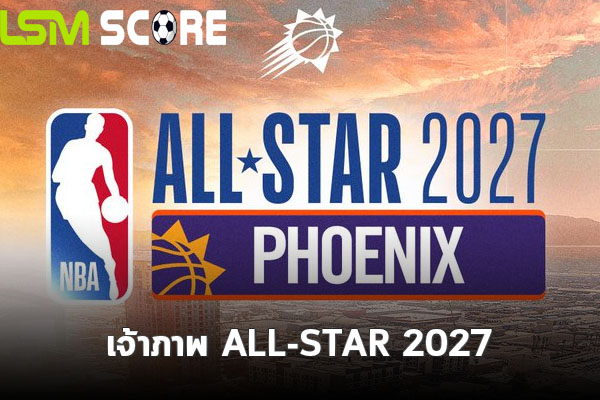 NBA แถลง ซันส์ เป็นเจ้าภาพจัด ALL-STAR เกม 2027